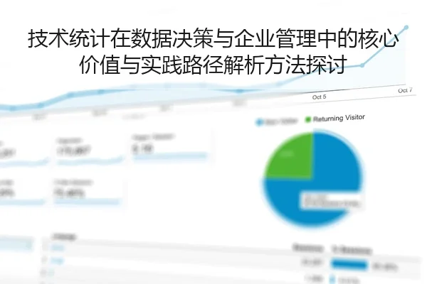 技术统计在数据决策与企业管理中的核心价值与实践路径解析方法探讨
