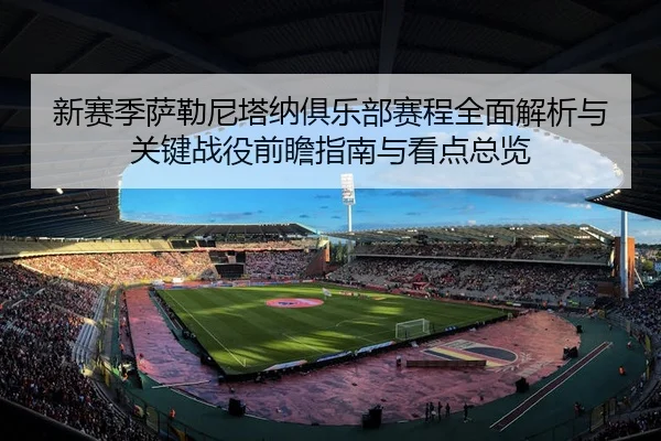 新赛季萨勒尼塔纳俱乐部赛程全面解析与关键战役前瞻指南与看点总览